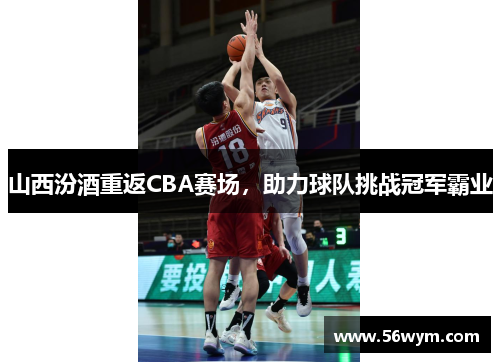 山西汾酒重返CBA赛场，助力球队挑战冠军霸业
