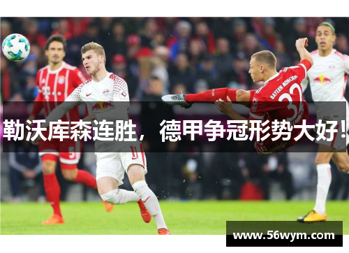 勒沃库森连胜，德甲争冠形势大好！