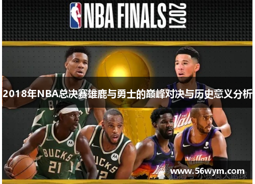2018年NBA总决赛雄鹿与勇士的巅峰对决与历史意义分析