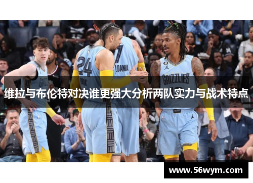 维拉与布伦特对决谁更强大分析两队实力与战术特点