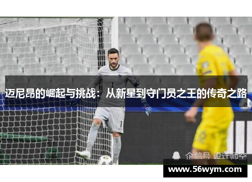 迈尼昂的崛起与挑战：从新星到守门员之王的传奇之路